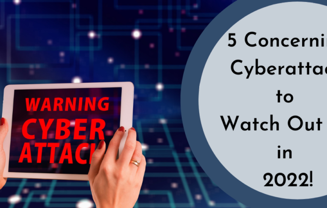 5 Concerning Cyberattacks to Watch Out for in 2022