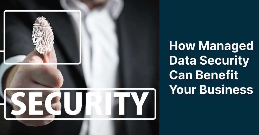 How Managed Data Security Can Benefit Your Business