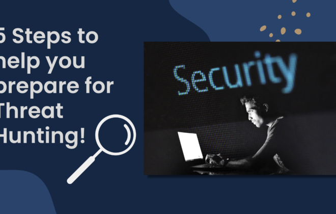Blog - Five Steps To Help You Prepare For Threat Hunting (Cybersecurity, Cyber Threat Hunting)