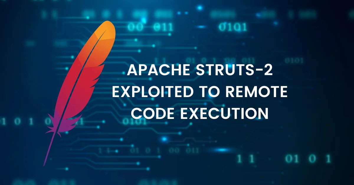 Apache Struts 2 Exploited to Remote Code Execution Apache Struts 2 Exploited to Remote Code Execution Apache Struts 2 Exploited to Remote Code Execution
