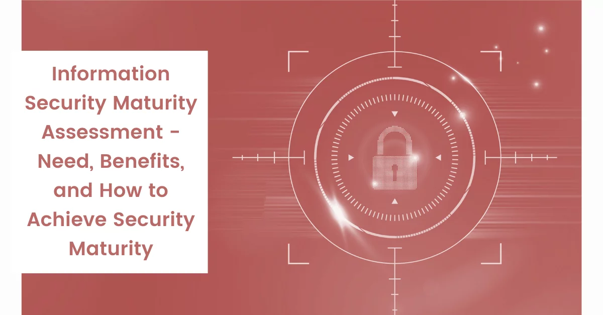 Information Security Maturity Assessment Need Benefits and How to Achieve Security Maturity Information Security Maturity Assessment Need Benefits and How to Achieve Security Maturity Information Security Maturity Assessment Need Benefits and How to Achieve Security Maturity