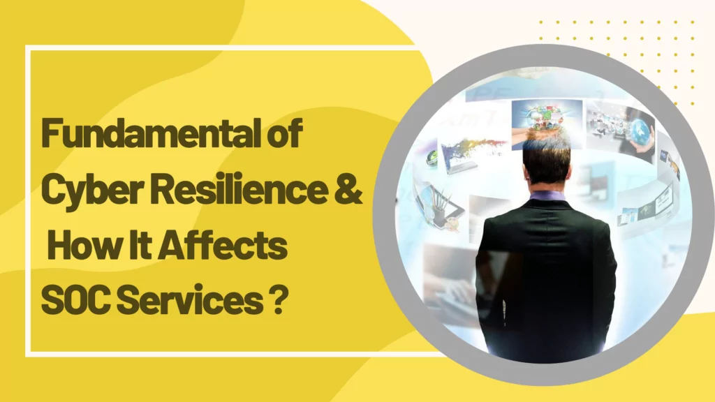 Blog Feature Image - Fundamental of Cyber Resilience & How It Affects SOC Services