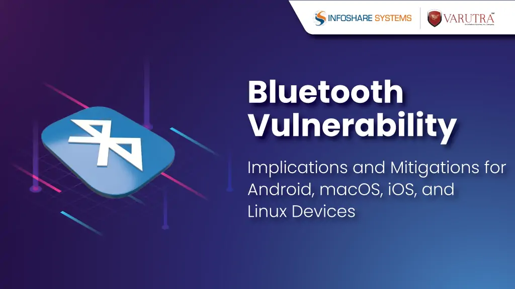 Bluetooth Vulnerability Implications and Mitigations for Android, macOS, iOS, and Linux Devices